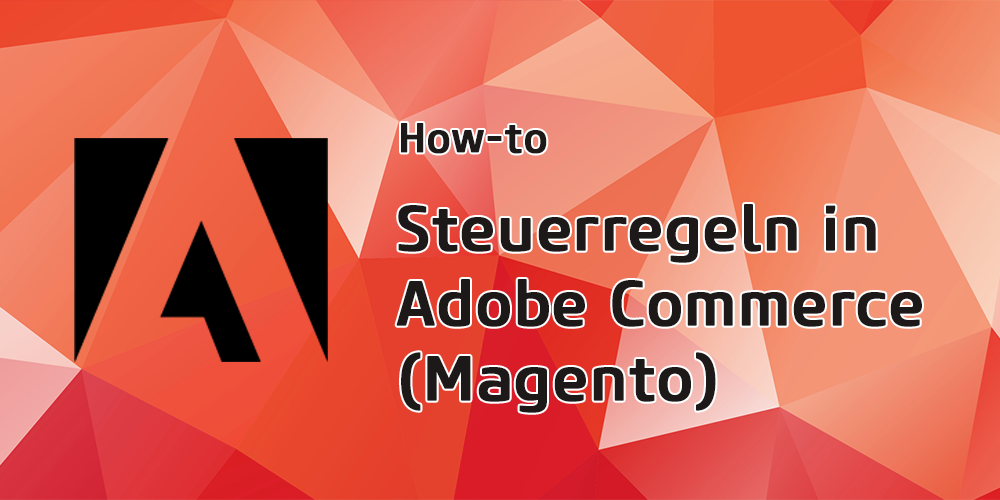 Steuern einfach steuern: So pflegen Sie Steuerregeln in Magento 2