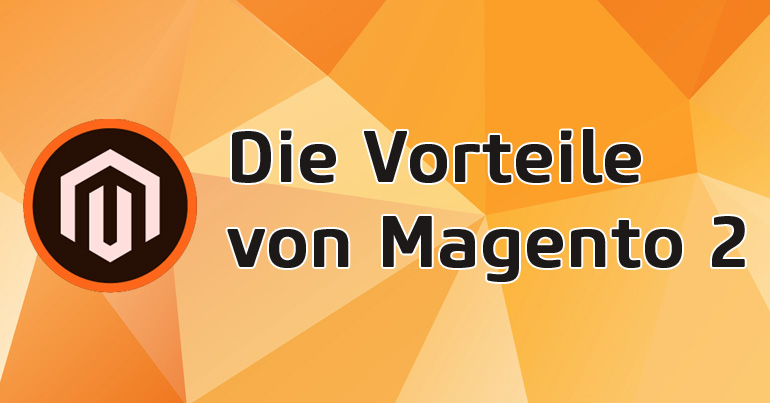 Magento 2 Vorteile