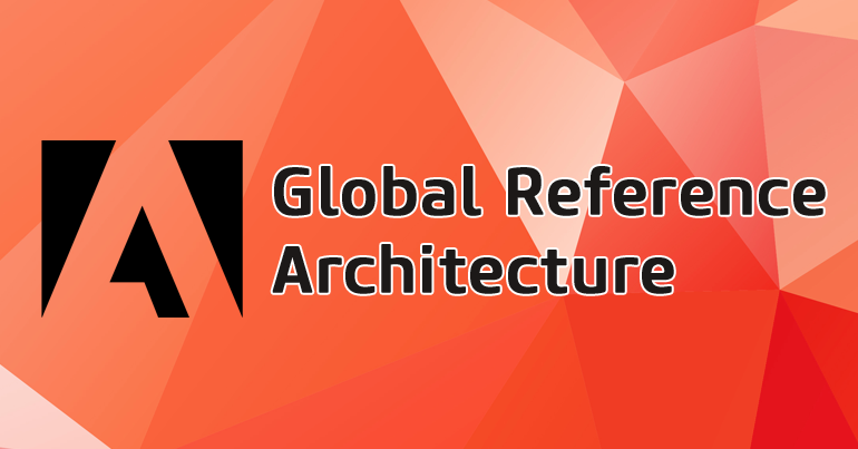 Adobe Global Reference Architecture (GRA)